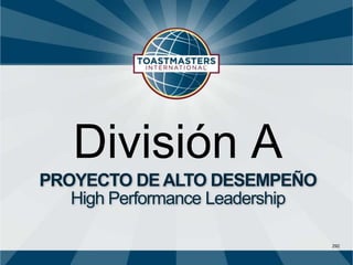 292
PROYECTO DE ALTO DESEMPEÑO
High Performance Leadership
División A
 