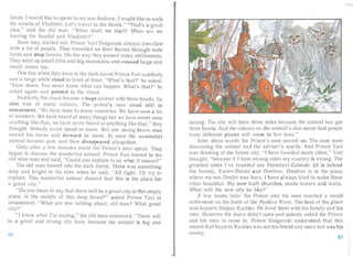 lands. ) would like to speak to my son Andrew. ) wo uld like to wa lk
~he s~:ee t~ of Vladimir. Let's travel to the North." "That' a great
Idea, said the old man. " When sha ll we st art? When are we
leaving for Suzd al and Vladimir?"
Soon they started out. Prince Yuri Dolgor uki always tr avelled
with a lot of people. They travel led on their h rses through w ide
field s and deep fore ts. On the way they passed ma ny settlements.
They went up smal l hills and big mountai ns and crossed large and
sma l l river s too.
One day whe n they were in the da rk forest Prince Yu ri suddenl
saw a large white cloud in front of them. " W h t's that?" he a ked.
"S low down. You n ver know what can happen. Wh at's that?" he
asked aga in and pointed t the cloud .
Suddenly the clou d b came a huge animal with three heads. Its
skin was of many col ours. The prince's men stood stil l in
amazement. " We have been to many countri es. We have seen a lot
of wo nders . We have heard of many things but we have never s en
anything like thai, we have never heard of anything like that," th
tho ught. Nobody could speak or move. But one you ng brave ma n
moved hi horse and forward he went. At once the wo nderful
anima l became pale and then disappeared altogether.
Only af.ter (l Iew minutes could th P incc's men speak. They
bega n to diSCUSS tile wond erlu : anima l. Prince Yuri turne d to the
old wise man and said, " Could you explain to us what i t means ?"
The old man looked into the cla rk forest. There wa s sam tiling
deep and bright in hi - eyes when he said, "All right. )'11 try to
explain. Th is w nderful animal showed that this is tile plac e for
a great ity."
"Do you mean to say that there will be a great ci ty in th is empty
place, in the middle of this deep for st?" asked Prince Yuri in
amazement. " What are you talking about, old man? What g reat
.t :>"CI y.
" I know w hat I'm sayin g," the old man answered. "There w ill
be a great and strong city here, becau se the anima l is big and
IH
stron g. The ci ty will have th ree sides because the anim al has got
three heads. An d the colours on the anima l's kin mean that peopl
from different pl aces wi ll come to live here."
After these wo rds the Pri nce' men moved on. The men wer
di scussing the an imal and the adviser's words. And Prince Yur i
was thinking of the fu ture city . "I ha 'e founded many cities," Yuri
thought, " because if I have str ng cities my countr y is st rong. The
greatest citi es I've founded are Peresl avl -Zales ki (it is behind
the fore st), Yu riev-Polski and Dmitrov. Dmitrov is in the place
where my on Dmi tri was born . I have alw ays tried to ma ke these
cities beautiful. My men built churches, made towers and wa lls.
Wha t will the new city be like?"
A few hours later the Prince and his men reached a small
settl ement on the bank of the Moskva Rive r. The host of the place
wa s boyarin Stepan Kuchko. He lived there vith his fami ly and hi s
men. However the doors didn 't open and nobody asked the Prince
and his men to come in. Prince Do lgoru ki understood th t this
mean t that bovarin Kuchko w as not his friend any more but w as hisJ •
enemy.
67
 