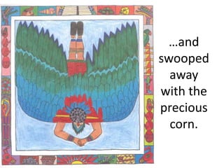 …and
swooped
away
with the
precious
corn.
 