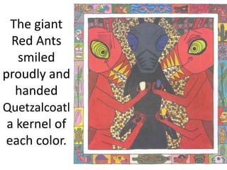Quetzalcoatl
planted the corn in
the fertile earth.
He called on his
friends, the rain
and the sun, to
help the kernels
gr...