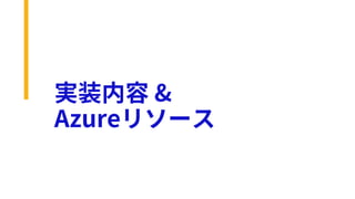 実装内容 &
Azureリソース
 