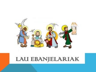 LAU EBANJELARIAK

 