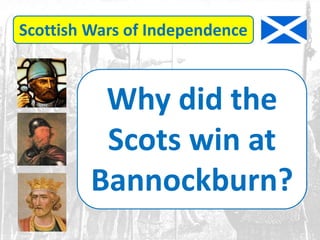 Scottish Wars of Independence
Why did the
Scots win at
Bannockburn?
 