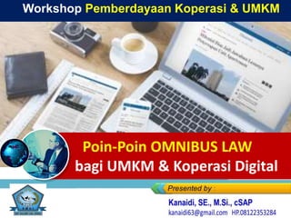 Poin-Poin OMNIBUS LAW
bagi UMKM & Koperasi Digital
Workshop Pemberdayaan Koperasi & UMKM
 