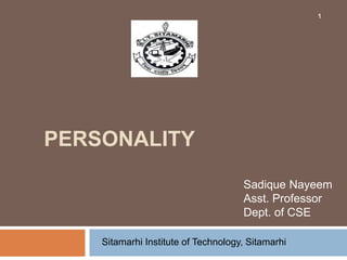 PERSONALITY
1
Sadique Nayeem
Asst. Professor
Dept. of CSE
Sitamarhi Institute of Technology, Sitamarhi
 