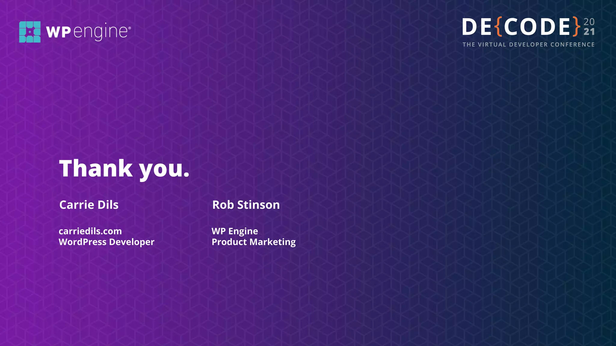 Thank you.
carriedils.com
WordPress Developer
Carrie Dils
WP Engine
Product Marketing
Rob Stinson
 