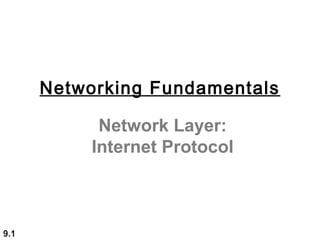 9.1
Network Layer:
Internet Protocol
Networking Fundamentals
 
