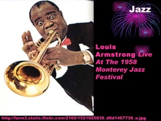 Jazz http://farm3.static.flickr.com/2169/1521025830_d0d1467730_o.jpg Louis Armstrong   Live At The 1958 Monterey Jazz Festival   