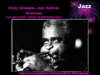 Jazz Dizzy Gillespie, Jazz festival Montreux Copyright by B.&Th. Künzler, CH-3065 Bolligen-Bern http://www.jazzphoto.ch/images/Dizzy_Gillespie.jpg 