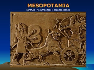                                                                              Nimrud  - Assurnasirpal II cazando leones     MESOPOTAMIA 