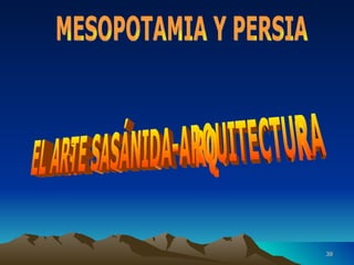 EL ARTE SASÁNIDA-ARQUITECTURA MESOPOTAMIA Y PERSIA 