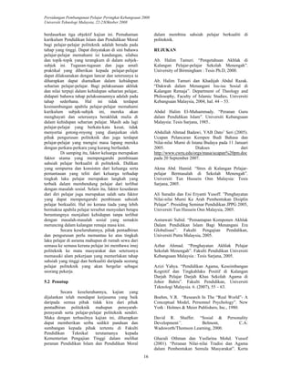 Persidangan Pembangunan Pelajar Peringkat Kebangsaan 2008 
Universiti Teknologi Malaysia, 22-23Oktober 2008 
16 
berdasarkan tiga objektif kajian ini. Pemahaman 
kurikulum Pendidikan Islam dan Pendidikan Moral 
bagi pelajar-pelajar politeknik adalah berada pada 
tahap yang tinggi. Dapat dinyatakan di sini bahawa 
pelajar-pelajar memahami isi kandungan, silabus 
dan topik-topik yang terangkum di dalam subjek-subjek 
ini. Tugasan-tugasan dan juga amali 
praktikal yang diberikan kepada pelajar-pelajar 
dapat dilaksanakan dengan lancar dan seterusnya ia 
diharapkan dapat diamalkan dalam kehidupan 
seharian pelajar-pelajar. Bagi pelaksanaan akhlak 
dan nilai terpuji dalam kehidupan seharian pelajar, 
didapati bahawa tahap pelaksanaannya adalah pada 
tahap sederhana. Hal ini tidak terdapat 
kesinambungan apabila pelajar-pelajar memahami 
kurikulum subjek-subjek ini, mereka akan 
menghayati dan seterusnya berakhlak mulia di 
dalam kehidupan seharian pelajar. Masih ada lagi 
pelajar-pelajar yang berkata-kata kesat, tidak 
menyertai gotong-royong yang dianjurkan oleh 
pihak pengurusan politeknik dan juga terdapat 
pelajar-pelajar yang mengisi masa lapang mereka 
dengan perkara-perkara yang kurang berfaedah. 
Di samping itu, faktor keluarga merupakan 
faktor utama yang mempengaruhi pembinaan 
sahsiah pelajar berkualiti di politeknik. Didikan 
yang sempurna dan konsisten dari keluarga serta 
pemantauan yang teliti dari keluarga terhadap 
tingkah laku pelajar merupakan langkah yang 
terbaik dalam membendung pelajar dari terlibat 
dengan masalah sosial. Selain itu, faktor kesedaran 
dari diri pelajar juga merupakan salah satu faktor 
yang dapat mempengaruhi pembinaan sahsiah 
pelajar berkualiti. Hal ini kerana tiada yang lebih 
bermakna apabila pelajar tersebut menyedari betapa 
beruntungnya menjalani kehidupan tanpa terlibat 
dengan masalah-masalah sosial yang semakin 
meruncing dalam kalangan remaja masa kini. 
Secara keseluruhannya, pihak pentadbiran 
dan pengurusan perlu memantau ke atas tingkah 
laku pelajar di asrama mahupun di rumah sewa dari 
semasa ke semasa kerana pelajar ini membawa imej 
politeknik ke mata masyarakat dan seterusnya 
memasuki alam pekerjaan yang memerlukan tahap 
sahsiah yang tinggi dan berkualiti daripada seorang 
pelajar politeknik yang akan bergelar sebagai 
seorang pekerja. 
5.2 Penutup 
Secara keseluruhannya, kajian yang 
dijalankan telah mendapat kerjasama yang baik 
daripada semua pihak tidak kira dari pihak 
pentadbiran politeknik mahupun pensyarah-pensyarah 
serta pelajar-pelajar politeknik sendiri. 
Maka dengan terhasilnya kajian ini, diharapkan 
dapat memberikan serba sedikit panduan dan 
sumbangan kepada pihak tertentu di Fakulti 
Pendidikan Teknikal terutamanya kepada 
Kementerian Pengajian Tinggi dalam melihat 
peranan Pendidikan Islam dan Pendidikan Moral 
dalam membina sahsiah pelajar berkualiti di 
politeknik. 
RUJUKAN 
Ab. Halim Tamuri. “Pengetahuan Akhlak di 
Kalangan Pelajar-pelajar Sekolah Menengah”. 
University of Birmingham : Tesis Ph.D, 2000. 
Ab. Halim Tamuri dan Khadijah Abdul Razak. 
“Dakwah dalam Menangani Isu-isu Sosial di 
Kalangan Remaja”. Department of Theology and 
Philosophy, Faculty of Islamic Studies, Universiti 
Kebangsaan Malaysia, 2004, hal. 44 – 53. 
Abdul Halim El-Muhammady. “Peranan Guru 
dalam Pendidikan Islam”. Universiti Kebangsaan 
Malaysia: Tesis Sarjana, 1985.. 
Abdullah Ahmad Badawi, YAB Dato’ Seri (2005). 
Ucapan Pelancaran Kempen Budi Bahasa dan 
Nilai-nilai Murni di Istana Budaya pada 11 Januari 
2005. Diakses dari 
http://www.cwru.edu/orgs/masa/ucapan%20pm.doc 
pada 20 September 2007. 
Akma Abd. Hamid. “Stres di Kalangan Pelajar-pelajar 
Bermasalah di Sekolah Menengah”. 
Universiti Tun Hussein Onn Malaysia: Tesis 
Sarjana, 2005. 
Ali Suradin dan Eni Eryanti Yusoff. ”Penghayatan 
Nilai-nilai Murni Ke Arah Pembentukan Disiplin 
Pelajar”. Prosiding Seminar Pendidikan JPPG 2005, 
Universiti Tun Hussein Onn Malaysia, 2005. 
Asmawati Suhid. “Pemantapan Komponen Akhlak 
Dalam Pendidikan Islam Bagi Menangani Era 
Globalisasi”. Fakulti Pengajian Pendidikan, 
Universiti Putra Malaysia, 2005. 
Azhar Ahmad. “Penghayatan Akhlak Pelajar 
Sekolah Menengah”. Fakulti Pendidikan Universiti 
Kebangsaan Malaysia : Tesis Sarjana, 2005. 
Azizi Yahya. “Pendidikan Agama, Keseimbangan 
Kognitif dan Tingkahlaku Positif di Kalangan 
Darjah Pelajar Darjah Khas Sekolah Agama di 
Johor Bahru”. Fakulti Pendidikan, Universiti 
Teknologi Malaysia. 6. (2007), 55 – 63. 
Boehm, V.R. “Research In The “Real World”- A 
Conceptual Model, Personnel Psychology”. New 
York : Holmes & Meier Publishers, Inc., 1980. 
David R. Shaffer. “Sosial & Personality 
Development”. Belmont, C.A: 
Wadsworth/Thomson Learning, 2000. 
Ghazali Othman dan Yusfarina Mohd. Yussof 
(2001). “Peranan Nilai-nilai Tradisi dan Agama 
dalam Pembentukan Semula Masyarakat”. Kerta 
 