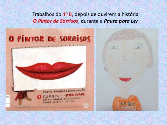 Trabalhos do 4º B, depois de ouvirem a história
O Pintor de Sorrisos, durante a Pausa para Ler
 