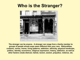 Who is the Stranger?
The stranger can be anyone. A stranger can range from a family member to
groups of people whose ways ...