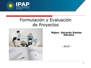 Mgter. Gerardo Santos
Oliveira
- 2019 -
1
Formulación y Evaluación
de Proyectos
 
