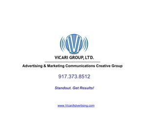 917.373.8512
Standout. Get Results!
www.VicariAdvertising.com
________________________________
Advertising & Marketing Communications Creative Group
 