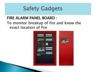 FIRE ALARM PANEL BOARD :
To monitor breakup of fire and know the
exact location of fire
 