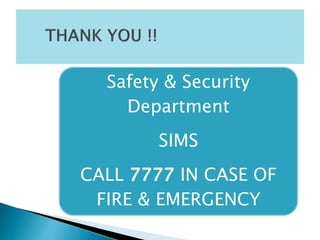 Safety & Security
Department
SIMS
CALL 7777 IN CASE OF
FIRE & EMERGENCY
 