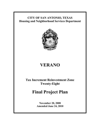 CITY OF SAN ANTONIO, TEXAS
Housing and Neighborhood Services Department
VERANO
Tax Increment Reinvestment Zone
Twenty-Eight
Final Project Plan
November 20, 2008
Amended June 24, 2010
 