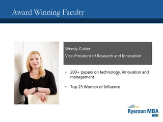 Award Winning Faculty
Wendy Cukier
Vice-President of Research and Innovation
• 200+ papers on technology, innovation and
management
• Top 25 Women of Influence
 