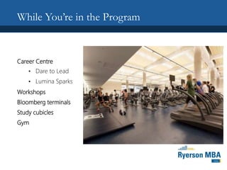 While You’re in the Program
Career Centre
• Dare to Lead
• Lumina Sparks
Workshops
Bloomberg terminals
Study cubicles
Gym
 