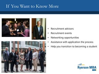 If You Want to Know More
• Recruitment advisors
• Recruitment events
• Networking opportunities
• Assistance with application the process
• Help you transition to becoming a student
 