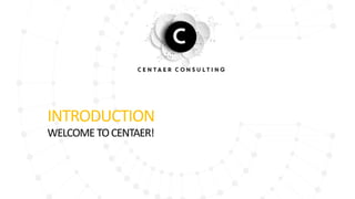 INTRODUCTION
WELCOMETOCENTAER!
 