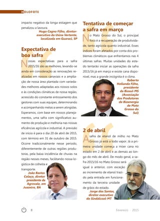 8	 Fevereiro · 2015
impacto negativo da longa estiagem que
penalizou a lavoura.
Hugo Cagno Filho, diretor-
executivo da Usina Vertente,
localizada em Guaraci, SP
Expectativa de
boa safra
Nossas expectativas para a safra
2015/16 são as melhores, levando-se
ainda em consideração as renovações re-
alizadas em nossos canaviais e a amplia-
ção de nossa área plantada com varieda-
des melhores adaptadas aos nossos solos
e às condições climáticas de nossa região,
acrescido do constante entrosamento dos
gestores com suas equipes, determinando
e acompanhando metas a serem atingidas.
Esperamos, com base em nossos planeja-
mentos, uma safra com significativo au-
mento de produção e melhoria nas nossas
eficiências agrícola e industrial. A previsão
de início é para o dia 20 de abril de 2015,
com término em 31 de outubro de 2015.
Ocorre tradicionalmente nesse período,
diferentemente de outras regiões produ-
toras, pela baixa incidência de chuvas na
região nesses meses, facilitando nossa lo-
gística de colheita e
transporte.
João Bastos
Colaço, diretor
presidente da
Agrovale, em
Juazeiro, BA
Tentativa de começar
a safra em março
No Mato Grosso do Sul, o principal
foco é a recuperação de produtivida-
de, tanto agrícola quanto industrial. Esses
índices foram afetados por conta dos pro-
blemas climáticos que enfrentamos nas 4
últimas safras. Muitas unidades do esta-
do tentarão iniciar as operações da safra
2015/16 já em março e existe cana dispo-
nível, mas a grande incógnita é o clima.
Roberto
Hollanda Filho,
presidente
da Biosul-MS
(Associação
dos Produtores
de Bioenergia
de Mato
Grosso do
Sul)
2 de abril
Asafra de etanol de milho no Mato
Grosso já está a todo vapor. Já a pri-
meira unidade começa a moer cana no
estado em 2 de abril e as demais ao lon-
go do mês de abril. De modo geral, a sa-
fra 2015/16 no Mato Grosso será
igual à anterior, com exceção
ao incremento de etanol trazi-
do pela entrada em funciona-
mento da terceira unidade
de grãos do estado.
Jorge dos Santos,
diretor executivo
do Sindálcool-MT
HOLOFOTE
 