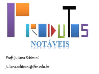 Profª Juliana Schivani
juliana.schivani@ifrn.edu.br
 