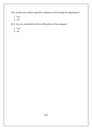 Q10. Is there any contract signed by employees while joining the organization?
1. Yes
2. No
Q11. Are you comfortable with the HR policies of the company?
a. Yes
b. No
P-59
 