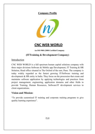 Company Profile
CNC WEB WORLD
An ISO 9001:2008 Certified Company
(ITTraining & Development Company)
Introduction
CNC WEB W...