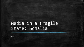 Media in a Fragile
State: Somalia
Ava
 