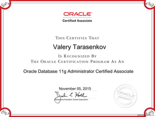 Valery Tarasenkov
Oracle Database 11g Administrator Certified Associate
November 05, 2015
222753540DBOCA11G
 