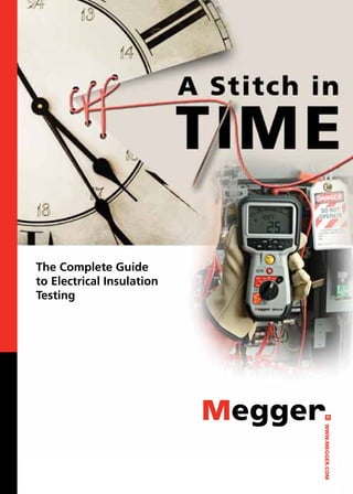 A STITCH IN TIME 1 
WWW.MEGGER.COM 
The Complete Guide 
to Electrical Insulation 
Testing 
 