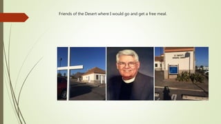 Friends of the Desert where I would go and get a free meal.
 