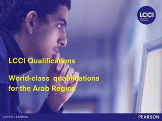 LCCI Qualifications
World-class qualifications
for the Arab Region
 