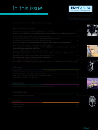 In this issue
Visit the NetForum User Community
for downloading ExamCards and viewing
application tips, clinical cases, extended ver-
sions of FieldStrength articles, and more.
NetForum
www.philips.com/netforum
Editorial by Conrad Smits, CEO Magnetic Resonance Imaging . . . . . . . . . . . . . . . . . . . . . . . . . . . . . . . . . . . 5
Reports from our users
Excellent breast imaging at FAHC with MultiTransmit, SmartExam . . . . . . . . . . . . . . . . . . . . . . . . . . . . . . . 6
Dr. Herschorn uses MultiTransmit and SmartExam Breast to address challenges in 3.0T breast imaging at Fletcher Allen Health Care.
Hirslanden Clinic performs MR image guided prostate biopsy. . . . . . . . . . . . . . . . . . . . . . . . . . . . . . . . . . . . 10
Dr. Porcellini uses the Elite Prostate Clinical Solution designed for easy and fast prostate biopsies.
32-channel coil boosts 3.0T neuro imaging at Kennedy Krieger. . . . . . . . . . . . . . . . . . . . . . . . . . . . . . . . . . . 14
Dr. van Zijl and colleagues see significantly better fMRI, DTI, spectroscopic imaging with the 32-channel SENSE Head coil.
Cardiac MR is fast and easy with complete Elite Cardiac Solution. . . . . . . . . . . . . . . . . . . . . . . . . . . . . . . . . 19
32-channel Cardiac coil and Cardiac Explorer software smooth out the CMR process according to Dr Cheong, St. Luke’s Episcopal
Hospital and Dr Paetsch, German Heart Institute Berlin.
Pediatric SENSE Head/Spine coil simplifies infant studies. . . . . . . . . . . . . . . . . . . . . . . . . . . . . . . . . . . . . . . . 24
Dedicated, lightweight, integrated coil enables one-step examinations with high SNR in Karolinska University Hospital, Stockholm.
Achieva XR offers Dritter Orden Hospital easy conversion to 3.0T . . . . . . . . . . . . . . . . . . . . . . . . . . . . . . 28
Prof. Helmberger enjoys 3.0T gradient power in his rampable 1.5T MRI system.
More patients and high clinical versatility. . . . . . . . . . . . . . . . . . . . . . . . . . . . . . . . . . . . . . . . . . . . . . . . . . . . . 30
Panorama HFO accommodates broader patient group and provides exceptional results in different hospitals in Texas, Florida and Egypt.
MR news
Philips MRI displays clinical and operational excellence at RSNA 2009. . . . . . . . . . . . . . . . . . . . . . . . . . . . . 4
Field Strength going green: register for email version. . . . . . . . . . . . . . . . . . . . . . . . . . . . . . . . . . . . . . . . . . . 13
Most popular NetForum contributions in third quarter of 2009. . . . . . . . . . . . . . . . . . . . . . . . . . . . . . . . . . 13
Versailles clinic lightens up its MRI room . . . . . . . . . . . . . . . . . . . . . . . . . . . . . . . . . . . . . . . . . . . . . . . . . . . . . 34
Educational			
MultiTransmit solves 3.0T body imaging challenges at the source . . . . . . . . . . . . . . . . . . . . . . . . . . . . . . . . 35
Application tips
Optimizing pediatric brain imaging . . . . . . . . . . . . . . . . . . . . . . . . . . . . . . . . . . . . . . . . . . . . . . . . . . . . . . . . . . 38
Calendars
Education calendar . . . . . . . . . . . . . . . . . . . . . . . . . . . . . . . . . . . . . . . . . . . . . . . . . . . . . . . . . . . . . . . . . . . . . . . 42
Events calendar . . . . . . . . . . . . . . . . . . . . . . . . . . . . . . . . . . . . . . . . . . . . . . . . . . . . . . . . . . . . . . . . . . . . . . . . . . 43
FieldStrength 3
 