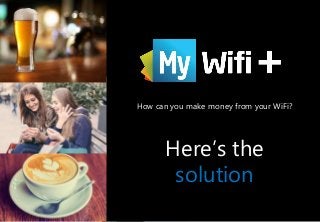 How can you make money from your WiFi?
Here’s the
solution
 