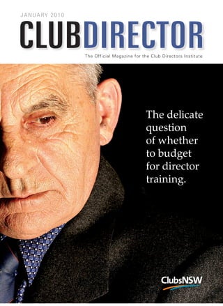 JANUARY 2010 
The Official Magazine for the Club Directors Institute CLUBDIRECTOR 
The delicate 
question 
of whether 
to budget 
for director 
training. 
 