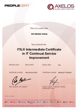 REYMOND SEDA
ITIL® Intermediate Certificate
in IT Continual Service
Improvement
06 Oct 2015
GR755018310RS 9980052777993487
Printed on 8 April 2016
N/A
 