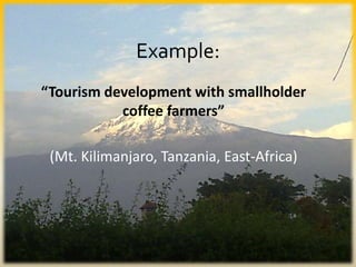 Example:
“Tourism development with smallholder
coffee farmers”
(Mt. Kilimanjaro, Tanzania, East-Africa)
 