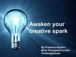Awaken your
creative spark
By Precious Ajoonu
Mind Therapist/Founder
ThinkingSchool
 