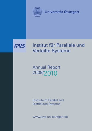 Institut für Parallele und
Verteilte Systeme
Annual Report
2009/2010
www.ipvs.uni-stuttgart.de
Institute of Parallel and
Distributed Systems
 