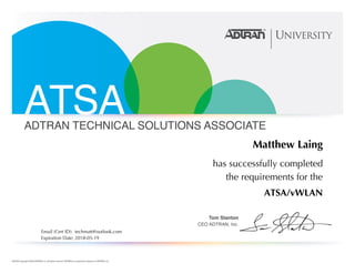 Matthew Laing
has successfully completed
the requirements for the
ATSA/vWLAN
Email (Cert ID): techmatt@outlook.com
Expiration Date: 2018-05-19
 