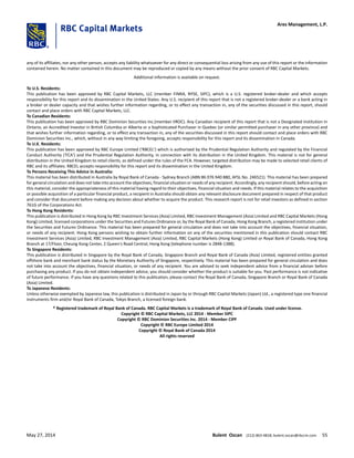 any of its affiliates, nor any other person, accepts any liability whatsoever for any direct or consequential loss arising from any use of this report or the information
contained herein. No matter contained in this document may be reproduced or copied by any means without the prior consent of RBC Capital Markets.
Additional information is available on request.
To U.S. Residents:
This publication has been approved by RBC Capital Markets, LLC (member FINRA, NYSE, SIPC), which is a U.S. registered broker-dealer and which accepts
responsibility for this report and its dissemination in the United States. Any U.S. recipient of this report that is not a registered broker-dealer or a bank acting in
a broker or dealer capacity and that wishes further information regarding, or to effect any transaction in, any of the securities discussed in this report, should
contact and place orders with RBC Capital Markets, LLC.
To Canadian Residents:
This publication has been approved by RBC Dominion Securities Inc.(member IIROC). Any Canadian recipient of this report that is not a Designated Institution in
Ontario, an Accredited Investor in British Columbia or Alberta or a Sophisticated Purchaser in Quebec (or similar permitted purchaser in any other province) and
that wishes further information regarding, or to effect any transaction in, any of the securities discussed in this report should contact and place orders with RBC
Dominion Securities Inc., which, without in any way limiting the foregoing, accepts responsibility for this report and its dissemination in Canada.
To U.K. Residents:
This publication has been approved by RBC Europe Limited ('RBCEL') which is authorized by the Prudential Regulation Authority and regulated by the Financial
Conduct Authority ('FCA') and the Prudential Regulation Authority, in connection with its distribution in the United Kingdom. This material is not for general
distribution in the United Kingdom to retail clients, as defined under the rules of the FCA. However, targeted distribution may be made to selected retail clients of
RBC and its affiliates. RBCEL accepts responsibility for this report and its dissemination in the United Kingdom.
To Persons Receiving This Advice in Australia:
This material has been distributed in Australia by Royal Bank of Canada - Sydney Branch (ABN 86 076 940 880, AFSL No. 246521). This material has been prepared
for general circulation and does not take into account the objectives, financial situation or needs of any recipient. Accordingly, any recipient should, before acting on
this material, consider the appropriateness of this material having regard to their objectives, financial situation and needs. If this material relates to the acquisition
or possible acquisition of a particular financial product, a recipient in Australia should obtain any relevant disclosure document prepared in respect of that product
and consider that document before making any decision about whether to acquire the product. This research report is not for retail investors as defined in section
761G of the Corporations Act.
To Hong Kong Residents:
This publication is distributed in Hong Kong by RBC Investment Services (Asia) Limited, RBC Investment Management (Asia) Limited and RBC Capital Markets (Hong
Kong) Limited, licensed corporations under the Securities and Futures Ordinance or, by the Royal Bank of Canada, Hong Kong Branch, a registered institution under
the Securities and Futures Ordinance. This material has been prepared for general circulation and does not take into account the objectives, financial situation,
or needs of any recipient. Hong Kong persons wishing to obtain further information on any of the securities mentioned in this publication should contact RBC
Investment Services (Asia) Limited, RBC Investment Management (Asia) Limited, RBC Capital Markets (Hong Kong) Limited or Royal Bank of Canada, Hong Kong
Branch at 17/Floor, Cheung Kong Center, 2 Queen's Road Central, Hong Kong (telephone number is 2848-1388).
To Singapore Residents:
This publication is distributed in Singapore by the Royal Bank of Canada, Singapore Branch and Royal Bank of Canada (Asia) Limited, registered entities granted
offshore bank and merchant bank status by the Monetary Authority of Singapore, respectively. This material has been prepared for general circulation and does
not take into account the objectives, financial situation, or needs of any recipient. You are advised to seek independent advice from a financial adviser before
purchasing any product. If you do not obtain independent advice, you should consider whether the product is suitable for you. Past performance is not indicative
of future performance. If you have any questions related to this publication, please contact the Royal Bank of Canada, Singapore Branch or Royal Bank of Canada
(Asia) Limited.
To Japanese Residents:
Unless otherwise exempted by Japanese law, this publication is distributed in Japan by or through RBC Capital Markets (Japan) Ltd., a registered type one financial
instruments firm and/or Royal Bank of Canada, Tokyo Branch, a licensed foreign bank.
.® Registered trademark of Royal Bank of Canada. RBC Capital Markets is a trademark of Royal Bank of Canada. Used under license.
Copyright © RBC Capital Markets, LLC 2014 - Member SIPC
Copyright © RBC Dominion Securities Inc. 2014 - Member CIPF
Copyright © RBC Europe Limited 2014
Copyright © Royal Bank of Canada 2014
All rights reserved
Ares Management, L.P.
May 27, 2014 Bulent Ozcan (212) 863-4818; bulent.ozcan@rbccm.com 55
 