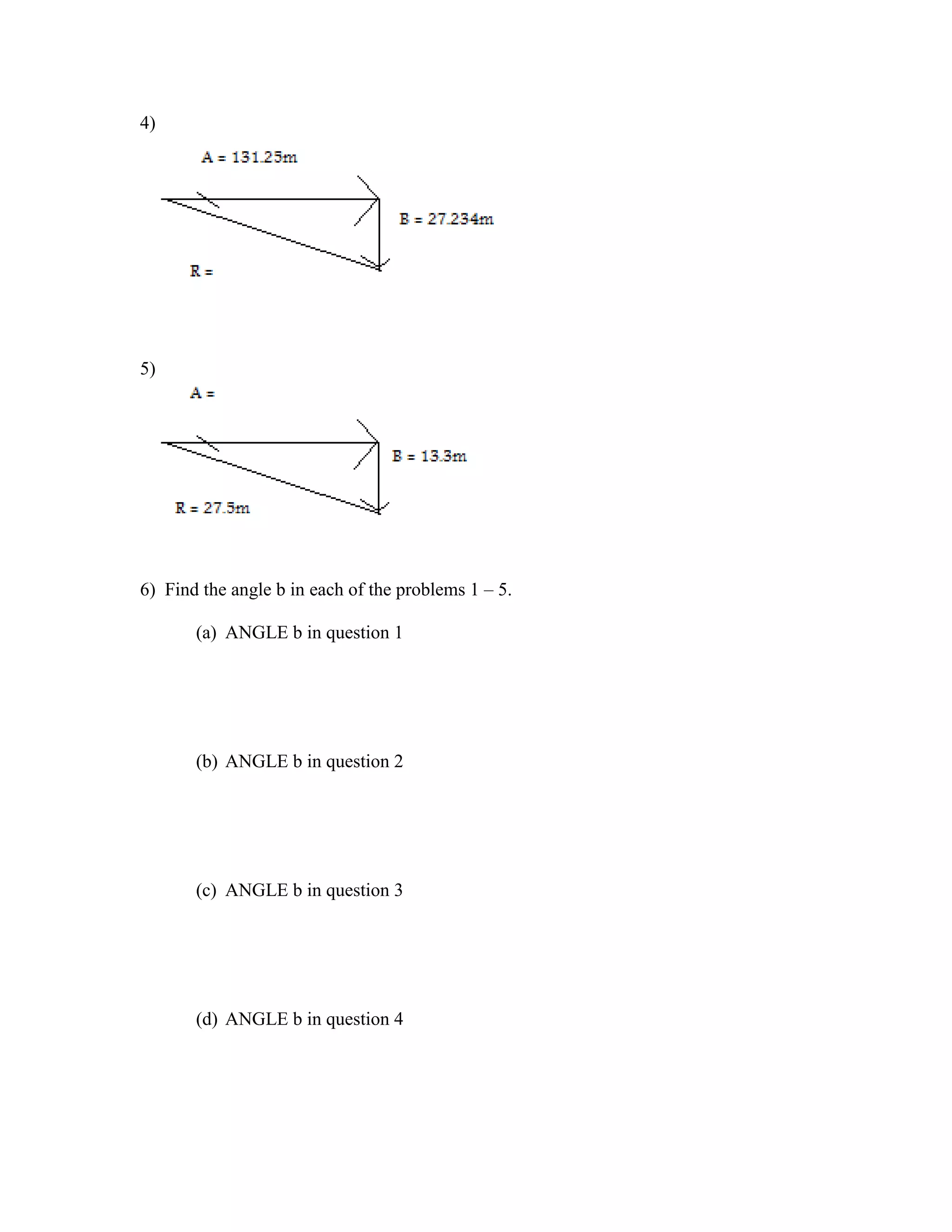 4)
5)
6) Find the angle b in each of the problems 1 – 5.
(a) ANGLE b in question 1
(b) ANGLE b in question 2
(c) ANGLE b in question 3
(d) ANGLE b in question 4
 