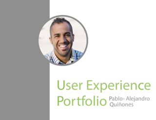 User Experience
PortfolioPablo- Alejandro
Quiñones
 