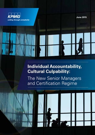 June 2015
Individual Accountability,
Cultural Culpability:
The New Senior Managers
and Certification Regime
 