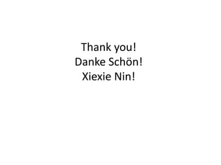 Thank you!
Danke Schӧn!
Xiexie Nin!
 