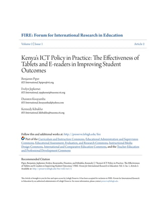 FIRE: Forum for International Research in Education
Volume 2 | Issue 1 Article 2
Kenya’s ICT Policy in Practice: The Effectiveness of
Tablets and E-readers in Improving Student
Outcomes
Benjamin Piper
RTI International, bpiper@rti.org
Evelyn Jepkemei
RTI International, ejepkemei@tusome.rti.org
Dunston Kwayumba
RTI International, kwayumbad@yahoo.com
Kennedy Kibukho
RTI International, kkibukho@tusome.rti.org
Follow this and additional works at: http://preserve.lehigh.edu/fire
Part of the Curriculum and Instruction Commons, Educational Administration and Supervision
Commons, Educational Assessment, Evaluation, and Research Commons, Instructional Media
Design Commons, International and Comparative Education Commons, and the Teacher Education
and Professional Development Commons
This Article is brought to you for free and open access by Lehigh Preserve. It has been accepted for inclusion in FIRE: Forum for International Research
in Education by an authorized administrator of Lehigh Preserve. For more information, please contact preserve@lehigh.edu.
Recommended Citation
Piper, Benjamin; Jepkemei, Evelyn; Kwayumba, Dunston; and Kibukho, Kennedy () "Kenya’s ICT Policy in Practice: The Effectiveness
of Tablets and E-readers in Improving Student Outcomes," FIRE: Forum for International Research in Education: Vol. 2: Iss. 1, Article 2.
Available at: http://preserve.lehigh.edu/fire/vol2/iss1/2
 